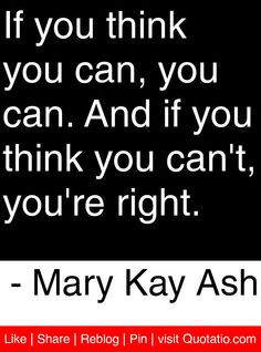 can. And if you think you can't, you're right. - Mary Kay Ash #quotes ...