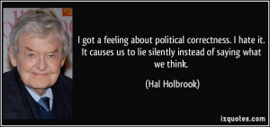 got a feeling about political correctness. I hate it. It causes us ...