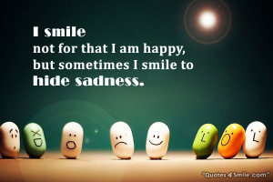 smile not for that I am happy, but sometimes I smile to hide sadness ...