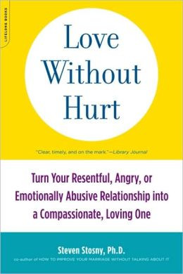 Love Without Hurt: Turn Your Resentful, Angry, or Emotionally Abusive ...