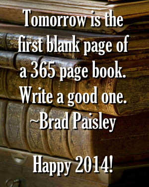 ... blank page of a 365 page book. Write a good one. ~Brad Paisely quote