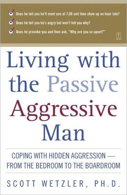 Living with the Passive-Aggressive Man: Coping with Hidden Aggression ...