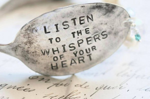 Listen to the whispers of your heart.