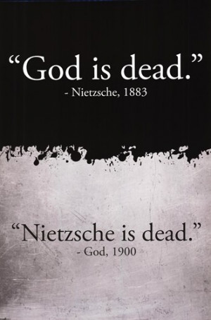 1900 Nietzsche dies. God dies a couple months later of a broken heart ...