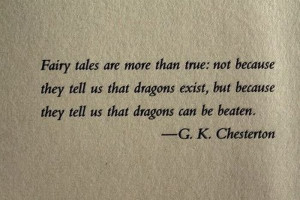Fairy Tales are more than true not because they tell us that dragons ...