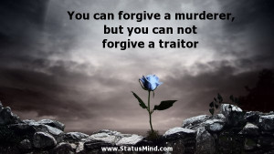 ... , but you can not forgive a traitor - Angry Quotes - StatusMind.com