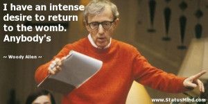 intense desire to return to the womb. Anybody's - Woody Allen Quotes ...