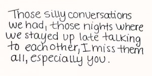 ... stayed up late talking to each other, I miss them all, especially you