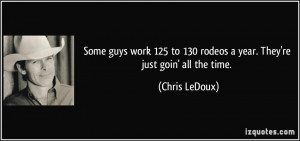 ... to 130 rodeos a year. They're just goin' all the time. - Chris LeDoux