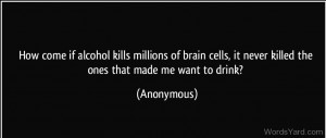 How come if alcohol kills millions of brain cells