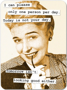 can pleaseonly one person per day.Today is not your day.Tomorrow ...