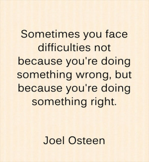 ... something wrong, but because you're doing something right.~Joel Osteen