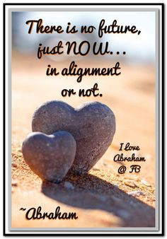 ... just NOW in alignment or not. Abraham-Hicks Quotes (AHQ3252) #workshop