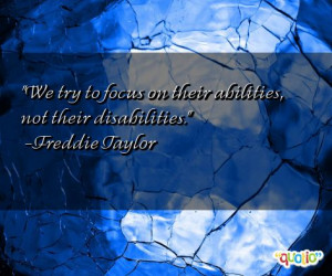 We try to focus on their abilities , not their disabilities.
