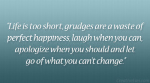 Life is too short, grudges are a waste of perfect happiness, laugh ...