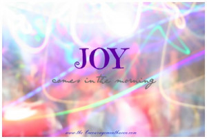 Encouraging Quotes- JOY comes in the morning!- Bible Quotes