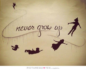 Never grow up Picture Quote #1