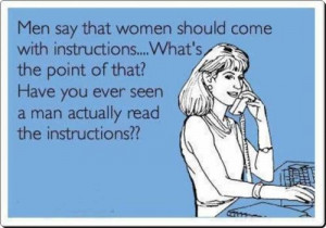 ... of that? Have you ever seen a man actually read the instructions