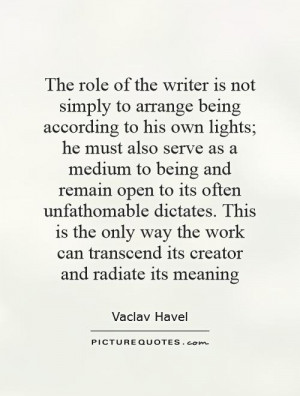 The role of the writer is not simply to arrange being according to his ...