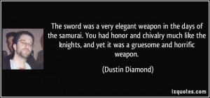 was a very elegant weapon in the days of the samurai. You had honor ...