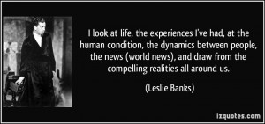 look at life, the experiences I've had, at the human condition, the ...