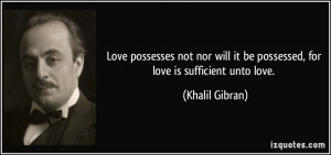 Love possesses not nor will it be possessed, for love is sufficient ...