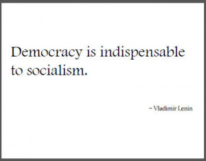 Democracy is indispensable to socialism.