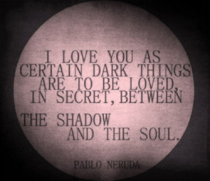 Pablo Neruda love quote to make you think!