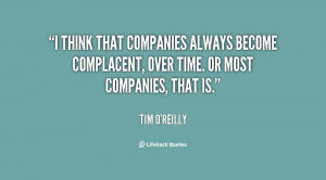 think that companies always become complacent, over time. Or most ...