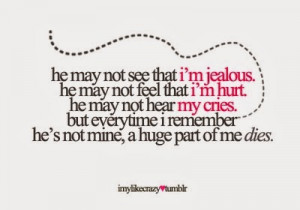 He may not see that I'm jealous. he may not feel that I'm hurt. he may ...