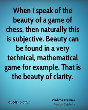 when i speak of the beauty of a game of chess then naturally this is ...