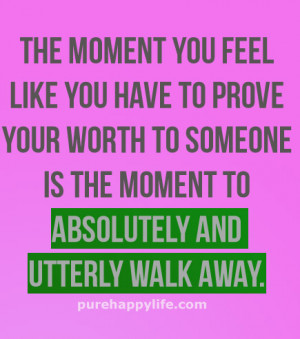 Love Quotes: The moment you feel like you have to prove your worth to ...