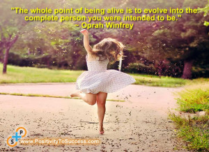 ... into the complete person you were intended to be.” ~ Oprah Winfrey