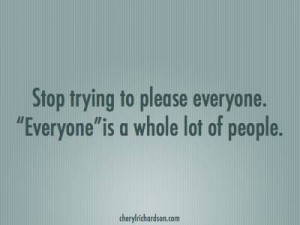 Stop trying to please everyone ...