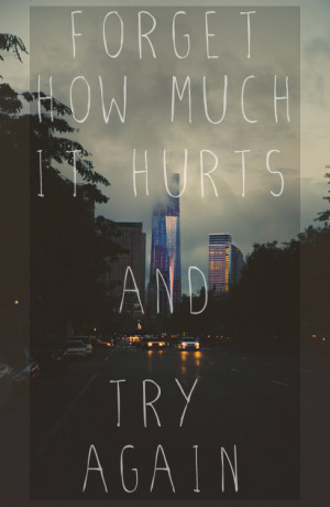 Forget how much it hurts and try again.