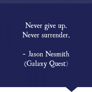 Galaxy Quest Never Give Up Quotes
