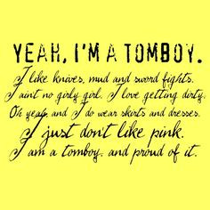 Yeah im a tomboy! ! ! And proud of it~~everything but the skits and ...
