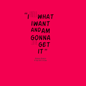 Quotes Picture: i know what i want and am gonna come get it