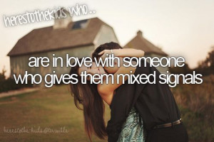 Are in love with someone who gives them mixed signals