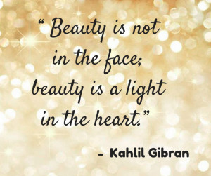 beauty is not in the face beauty is a light in the heart kahlil ...