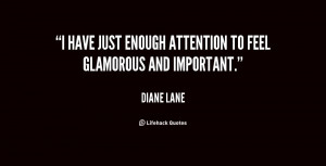 have just enough attention to feel glamorous and important.”