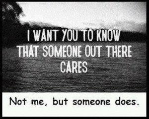 ... you to know that someone out there cares. Not me, but someone does