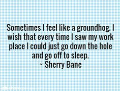 Groundhog Day quotes for 2014. I wish to go back to sleep. More