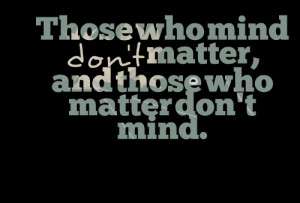 Quotes Picture: those who mind don't matter, and those who matter don ...
