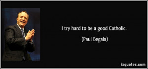 try hard to be a good Catholic. - Paul Begala