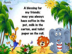 blessing for my friends: may you always have coffee in the pot, milk ...