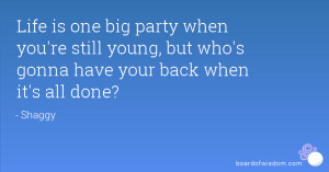 Life is one big party when you're still young, but who's gonna have ...