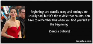 ... this when you find yourself at the beginning. - Sandra Bullock
