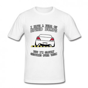 have a fear of speed bumps T-Shirts
