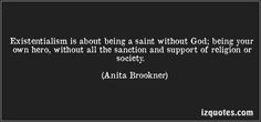 Quotes | Existentialism is about being a saint without God; being ...